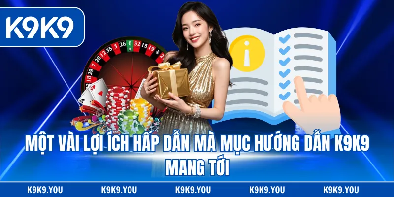 Một vài lợi ích hấp dẫn mà mục hướng dẫn K9K9 mang tới