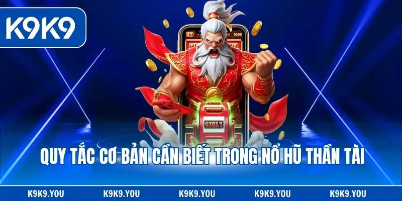 Quy tắc cơ bản cần biết trong nổ hũ thần tài
