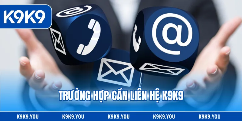 Trường hợp cần liên hệ K9K9